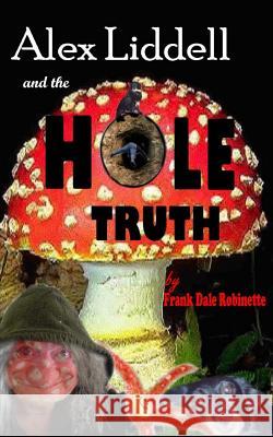 Alex Liddell and the Hole Truth MR Frank Dale Robinette 9781518899744 Createspace - książka