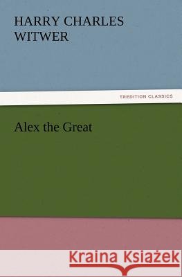 Alex the Great H C (Harry Charles) Witwer 9783847217428 tredition GmbH - książka