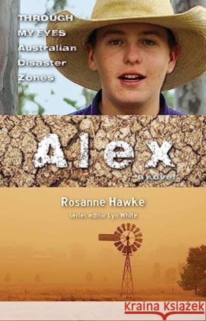 Alex: Through My Eyes - Australian Disaster Zones Rosanne Hawke 9781760877002 A&U Children's - książka
