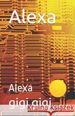 Alexa: Alexa Gigi Gigi 9781670006226 Independently Published - książka