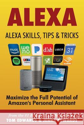 Alexa: Alexa Skills, Tips & Tricks Jenna Edwards, Tom Edwards, Alexa Edwards 9781986376426 Createspace Independent Publishing Platform - książka