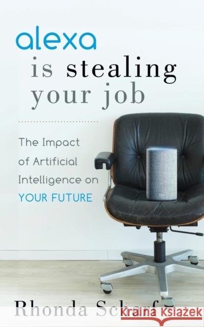 Alexa Is Stealing Your Job: The Impact of Artificial Intelligence on Your Future Rhonda Scharf 9781642794014 Morgan James Publishing - książka