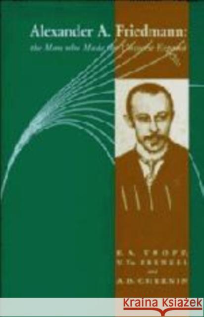 Alexander a Friedmann: The Man Who Made the Universe Expand Tropp, Eduard A. 9780521384704 Cambridge University Press - książka