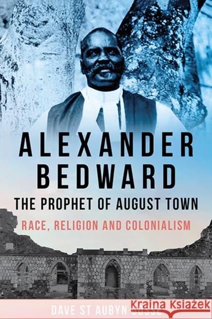 Alexander Bedward, the Prophet of August Town: Race, Religion and Colonialism Dave St. Aubyn Gosse 9789766409081 Eurospan (JL) - książka