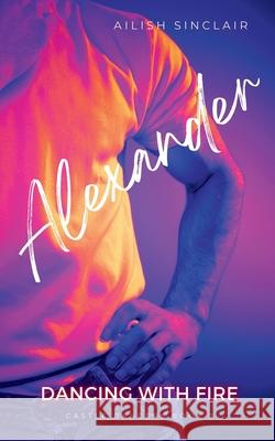 Alexander: Dancing with Fire Ailish Sinclair 9781739615970 Graupius Books - książka