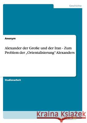 Alexander der Große und der Iran - Zum Problem der 