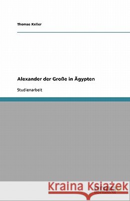 Alexander der Große in Ägypten Thomas Keller 9783638782579 Grin Verlag - książka