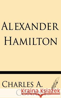 Alexander Hamilton Charles a. Conant 9781628450576 Windham Press - książka