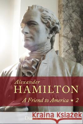 Alexander Hamilton: A Friend to America: Volume 2 Dianne L. Durante 9780974589954 Forgotten Delights - książka