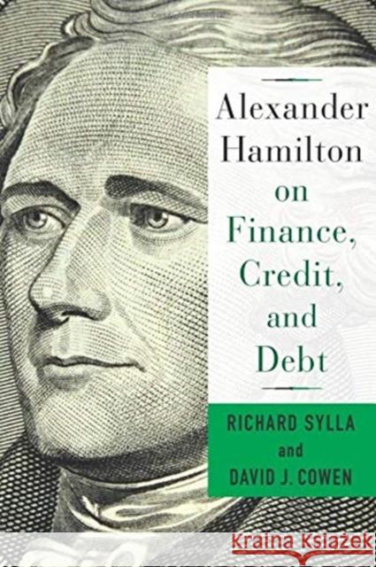 Alexander Hamilton on Finance, Credit, and Debt David Cowen Richard Sylla 9780231184571 Columbia University Press - książka