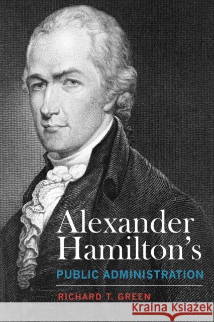 Alexander Hamilton's Public Administration Richard T. Green 9780817320164 University Alabama Press - książka