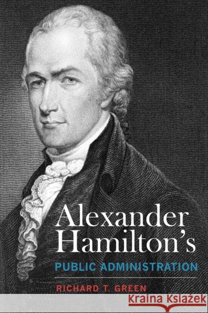Alexander Hamilton's Public Administration Richard T. Green 9780817360320 University Alabama Press - książka
