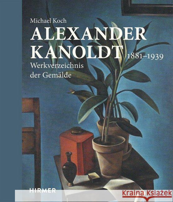 Alexander Kanoldt : 1881-1939. Werkverzeichnis der Gemälde Koch, Alexander 9783777431444 Hirmer - książka