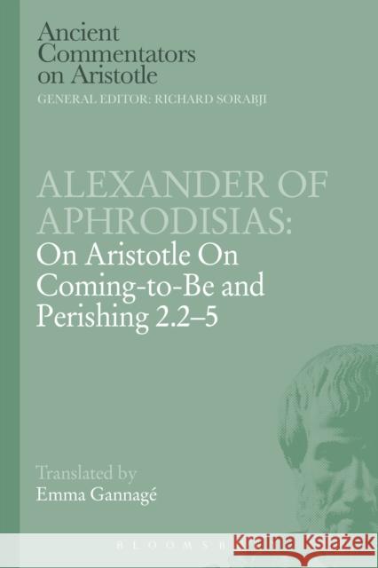 Alexander of Aphrodisias: On Aristotle on Coming to Be and Perishing 2.2-5 Aphrodisias, Alexander Of 9781472557742 Bloomsbury Academic - książka