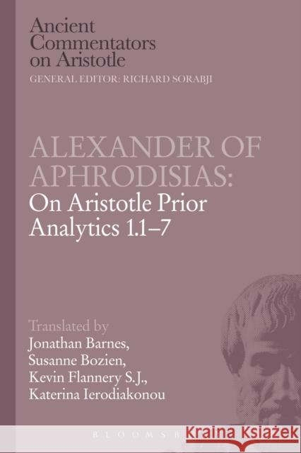 Alexander of Aphrodisias: On Aristotle Prior Analytics 1.1-7 Jonathan Barnes Susanne Bobzien Kevin L. Flannery 9781780934532 Bloomsbury Academic - książka