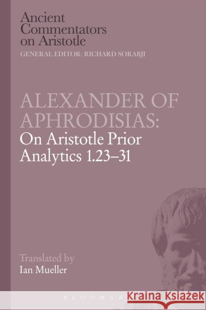 Alexander of Aphrodisias: On Aristotle Prior Analytics 1.23-31 Alexander of Aphrodisias 9781472557803 Bloomsbury Academic - książka