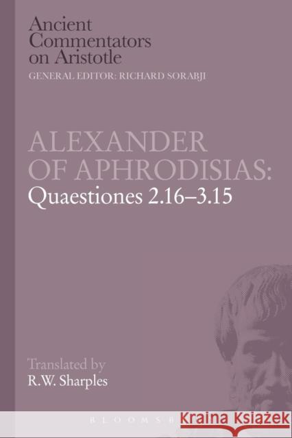 Alexander of Aphrodisias: Quaestiones 2.16-3.15 R. W. Sharples   9781780934594 Bloomsbury Academic - książka