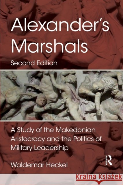 Alexander's Marshals: A Study of the Makedonian Aristocracy and the Politics of Military Leadership Waldemar Heckel 9780367873769 Routledge - książka
