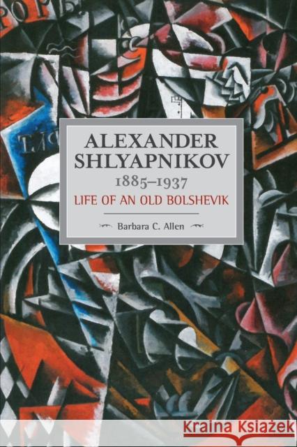Alexander Shlyapnikov, 1885-1937: Life of an Old Bolshevik Barbara C. Allen 9781608465583 Historical Materialism - książka