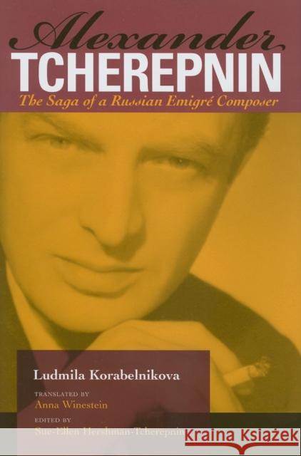 Alexander Tcherepnin: The Saga of a Russian Emigré Composer Korabelnikova, Ludmila 9780253349385 Indiana University Press - książka