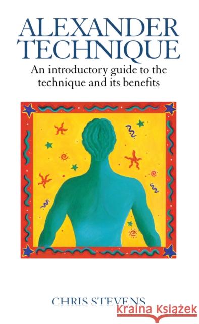 Alexander Technique : An Introductory Guide to the Technique and its Benefits Chris Stevens 9780091809799 EBURY PRESS - książka