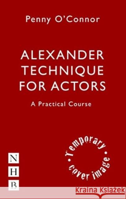 Alexander Technique for Actors: A Practical Course Penny O'Connor   9781848427587 Nick Hern Books - książka