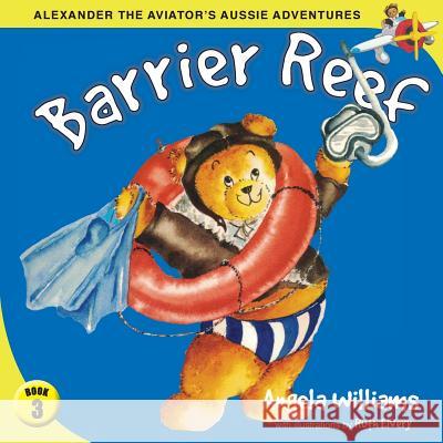 Alexander the Aviator's Aussie Adventures: Barrier Reef Angela Williams, Ruth Elvery 9780648458524 Initiate Media Pty Ltd - książka