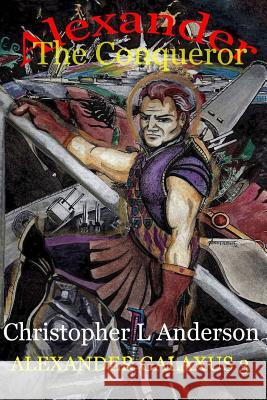 Alexander the Conqueror: Alexander Galaxus MR Christopher L. Anderson 9781470124960 Createspace - książka