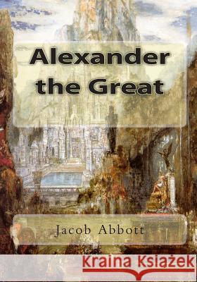 Alexander the Great Jacob Abbott 9781451517972 Createspace Independent Publishing Platform - książka