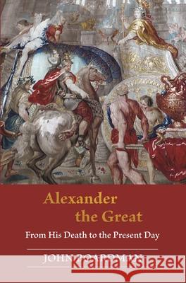 Alexander the Great: From His Death to the Present Day Boardman, John 9780691181752 Princeton University Press - książka