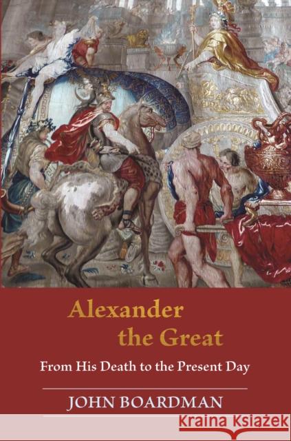 Alexander the Great: From His Death to the Present Day John Boardman 9780691217444 Princeton University Press - książka