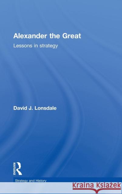 Alexander the Great: Lessons in Strategy David Lonsdale 9780415358477 Routledge - książka