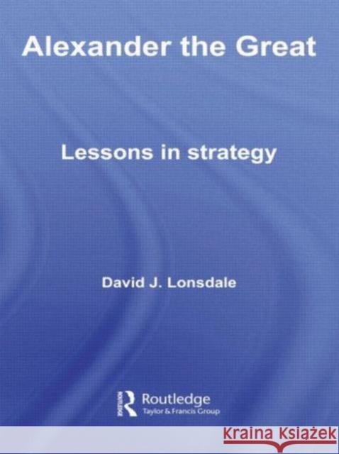 Alexander the Great: Lessons in Strategy J. Lonsdal 9780415545259 Routledge - książka