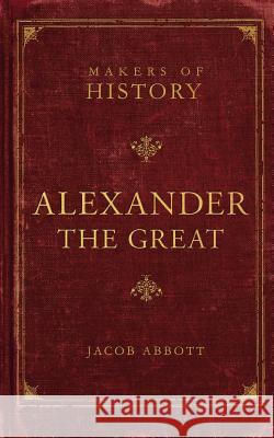 Alexander the Great: Makers of History Abbott, Jacob 9781591280583 Canon Press - książka