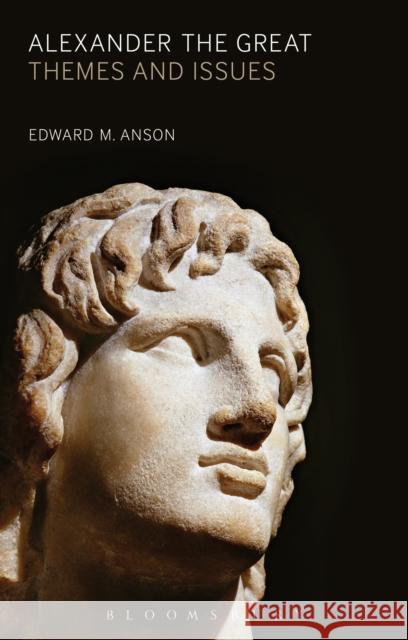 Alexander the Great: Themes and Issues. by Edward M. Anson Anson, Edward M. 9781441193797 BLOOMSBURY ACADEMIC - książka