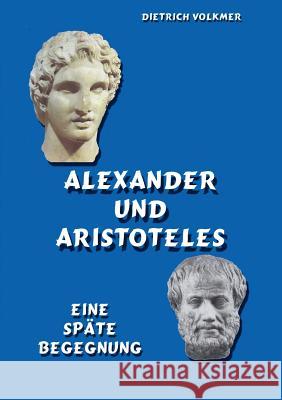 Alexander und Aristoteles: Eine späte Begegnung Dietrich Volkmer 9783738632255 Books on Demand - książka