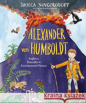 Alexander Von Humboldt: Explorer, Naturalist & Environmental Pioneer Danica Novgorodoff 9781524773090 Crown Books for Young Readers - książka