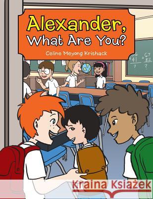 Alexander, What Are You? Celine Meyong Krishack 9781514418420 Xlibris - książka