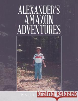 Alexander's Amazon Adventures Paul Gopal 9781543499186 Xlibris Us - książka