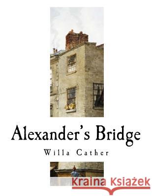 Alexander's Bridge: Willa Cather Willa Cather 9781981168606 Createspace Independent Publishing Platform - książka