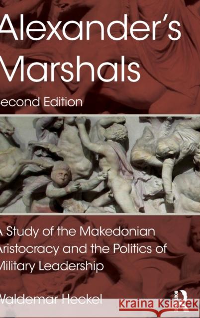 Alexander's Marshals: A Study of the Makedonian Aristocracy and the Politics of Military Leadership Waldemar Heckel 9781138934696 Routledge - książka