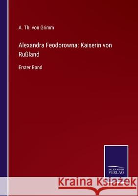 Alexandra Feodorowna: Kaiserin von Rußland: Erster Band A Th Von Grimm 9783752547962 Salzwasser-Verlag - książka