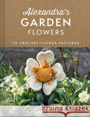Alexandra's Garden Flowers: 30 Crochet Flower Patterns Kerry Lord 9780008553999 HarperCollins Publishers - książka