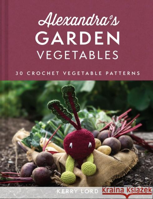 Alexandra's Garden Vegetables: 30 Crochet Vegetable Patterns Kerry Lord 9780008554002 HarperCollins Publishers - książka