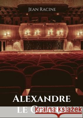Alexandre le Grand: Tragédie en cinq actes de Jean Racine Racine, Jean 9782382745779 Les Prairies Numeriques - książka