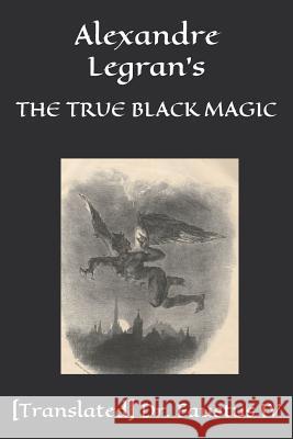 Alexandre Legran's: The True Black Magic [translated] D 9781720243359 Independently Published - książka