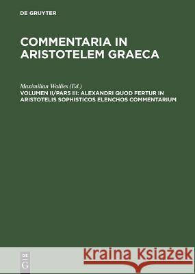 Alexandri Quod Fertur in Aristotelis Sophisticos Elenchos Commentarium Wallies, Maximilian 9783110165289 Walter de Gruyter & Co - książka