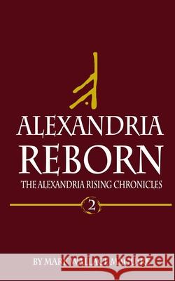 Alexandria Reborn: Book 2 of The Alexandria Rising Chronicles Mark Wallace Maguire 9781546922711 Createspace Independent Publishing Platform - książka