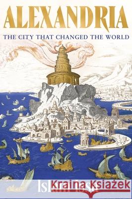 Alexandria: The City that Changed the World: 'Monumental' – Daily Telegraph Islam Issa 9781529377620 Hodder & Stoughton - książka