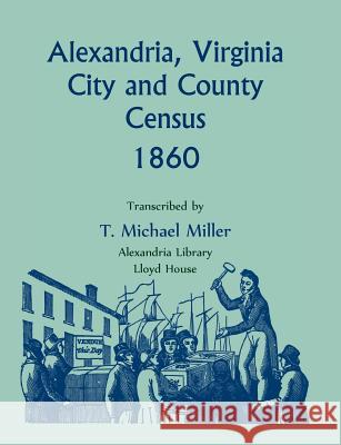 Alexandria, Virginia City and County Census, 1860 T. Michael Miller 9780917890710 Heritage Books - książka